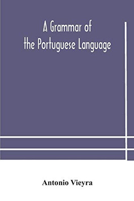A grammar of the Portuguese language; to which is added a copious vocabulary and dialogues, with extracts from the best Portuguese authors - Paperback