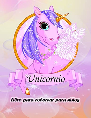 Libro para colorear de unicornios para niños: Libro para colorear de unicornios mágicos para niños y niñas, niños pequeños y preescolares (Spanish Edition)