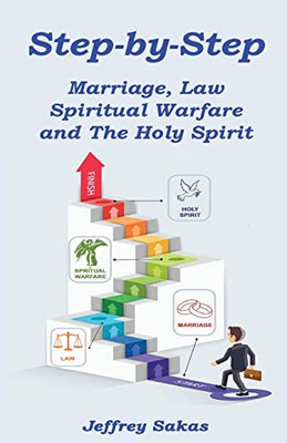 Step-by-Step: Marriage, Law, Spiritual Warfare, and the Holy Spirit: Marriage, Law,: My experiences with Marriage, Law, Spiritual Warfare and The Holy Spirit
