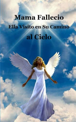 Cuando Mama Fallecio / When Mom Passed Away (Cuando Mama Murio) (Spanish Edition): Ella me visito en su camino al cielo / She Visited Me on Her Way to Heaven.