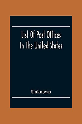 List Of Post Offices In The United States With The Names Of Postmasters, Of The 1St Of July 1855 Also, The Principal Regulations Of The Post Office Department