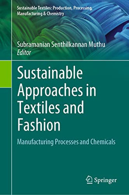 Sustainable Approaches in Textiles and Fashion: Manufacturing Processes and Chemicals (Sustainable Textiles: Production, Processing, Manufacturing & Chemistry)