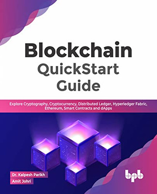 Blockchain QuickStart Guide: Explore Cryptography, Cryptocurrency, Distributed Ledger, Hyperledger Fabric, Ethereum, Smart Contracts and dApps (English Edition)