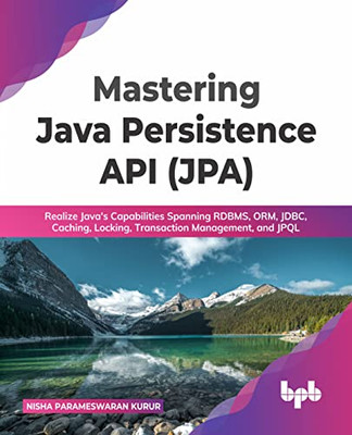 Mastering Java Persistence API (JPA): Realize Java's Capabilities Spanning RDBMS, ORM, JDBC, Caching, Locking, Transaction Management, and JPQL (English Edition)