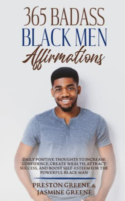 365 Badass Black Men Affirmations: Daily Positive Thoughts to Increase Confidence, Create Wealth, Attract Success, and Boost Self-Esteem for the Powerful Black Man