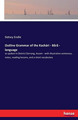 Outline Grammar of the Kachári - Bårå - language: as spoken in District Darrang, Assam - with illustrative sentences, notes, reading lessons, and a short vocabulary