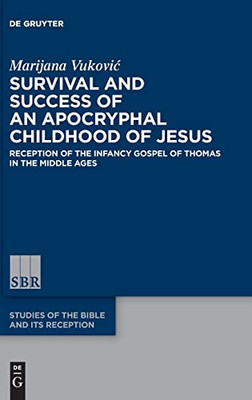 Survival and Success of an Apocryphal Childhood of Jesus: Reception of the Infancy Gospel of Thomas in the Middle Ages (Studies of the Bible and Its Reception (Sbr))