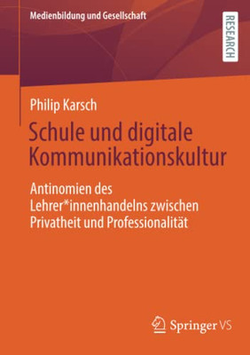 Schule und digitale Kommunikationskultur: Antinomien des Lehrer*innenhandelns zwischen Privatheit und Professionalität (Medienbildung und Gesellschaft) (German Edition)