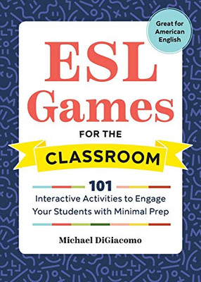 ESL Games for the Classroom: 101 Interactive Activities to Engage Your Students with Minimal Prep