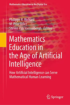 Mathematics Education in the Age of Artificial Intelligence: How Artificial Intelligence can Serve Mathematical Human Learning (Mathematics Education in the Digital Era, 17)