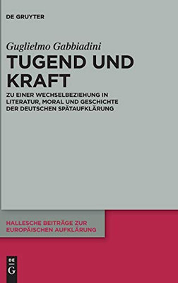 Tugend und Kraft: Zu einer Wechselbeziehung in Literatur, Moral und Geschichte der deutschen Spätaufklärung (Hallesche Beiträge Zur Europäischen Aufklärung) (German Edition)