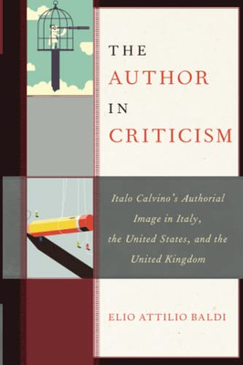 The Author in Criticism: Italo Calvinos Authorial Image in Italy, the United States, and the United Kingdom (The Fairleigh Dickinson University Press Series in Italian Studies)