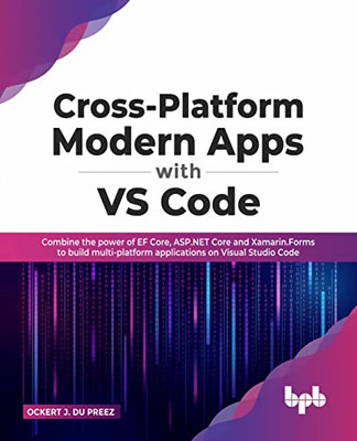 Cross-Platform Modern Apps with VS Code: Combine the power of EF Core, ASP.NET Core and Xamarin.Forms to build multi-platform applications on Visual Studio Code (English Edition)