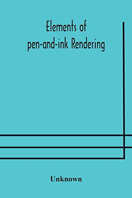 Elements of pen-and-ink rendering: rendering with pen and brush, elements of water-color rendering, rendering in water color, drawing from nature, the American vignola - Paperback