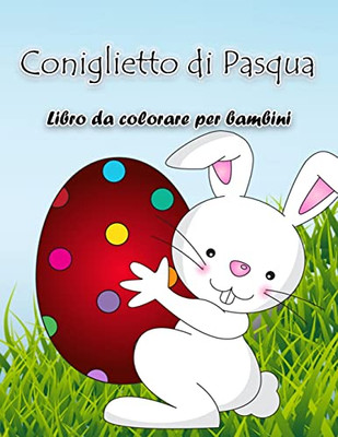 Libro da colorare coniglietto di Pasqua: Libro di attività con grandi illustrazioni specifiche per la Pasqua, perfetto per i bambini e i bambini in età prescolare (Italian Edition)