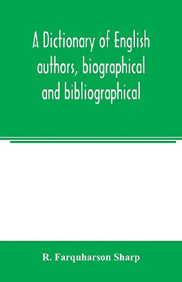A dictionary of English authors, biographical and bibliographical; being a compendious account of the lives and writings of 700 British writers from the year 1400 to the present time