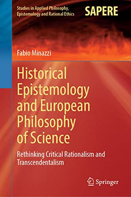 Historical Epistemology and European Philosophy of Science: Rethinking Critical Rationalism and Transcendentalism (Studies in Applied Philosophy, Epistemology and Rational Ethics, 62)