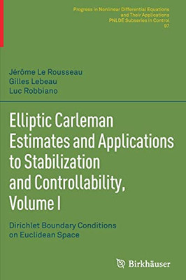 Elliptic Carleman Estimates and Applications to Stabilization and Controllability, Volume I: Dirichlet Boundary Conditions on Euclidean Space ... Equations and Their Applications, 97)