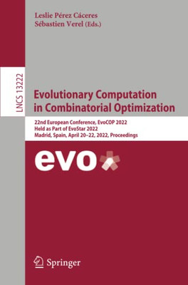 Evolutionary Computation in Combinatorial Optimization: 22nd European Conference, EvoCOP 2022, Held as Part of EvoStar 2022, Madrid, Spain, April ... (Lecture Notes in Computer Science)