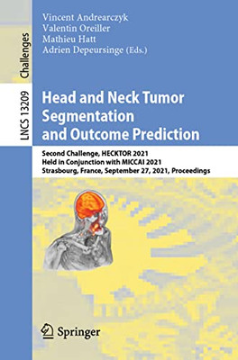 Head and Neck Tumor Segmentation and Outcome Prediction: Second Challenge, HECKTOR 2021, Held in Conjunction with MICCAI 2021, Strasbourg, France, ... (Lecture Notes in Computer Science)