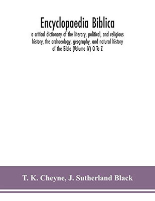 Encyclopaedia Biblica: a critical dictionary of the literary, political, and religious history, the archaeology, geography, and natural history of the Bible (Volume IV) Q To Z - Paperback