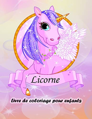 Livre de coloriage de licornes pour les enfants: Livre de coloriage de la licorne magique pour les garçons et les filles, les tout-petits et les enfants d'âge préscolaire. (French Edition)