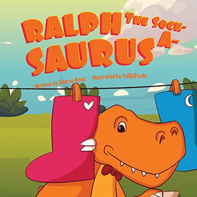Ralph The Sock-A-Saurus: The Only Dinosaur That Ever Wore SOCKS !! Have Fun Following Ralph On His Adventure Through The Thick Scary Forest Wearing His Amazing Bright Blue Knee High Socks.