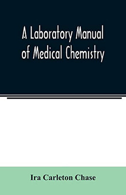 A laboratory manual of medical chemistry, containing a systematic course of experiments in laboratory manipulation and chemical action, the ... applied to sanitary Water Analysis, Medicina