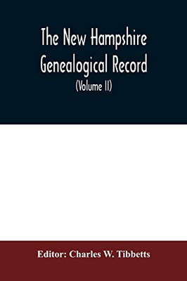 The New Hampshire genealogical record: an illustrated quarterly magazine devoted to genealogy, history, and biography : official organ of the New Hampshire Genealogical Society (Volume II)