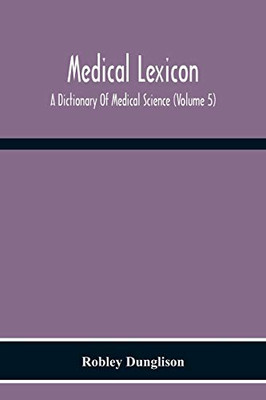 Medical Lexicon. A Dictionary Of Medical Science; Containing A Concise Explanation Of The Various Subjects And Terms Of Physiology, Pathology, ... &C., With The French And Other Synonymes;