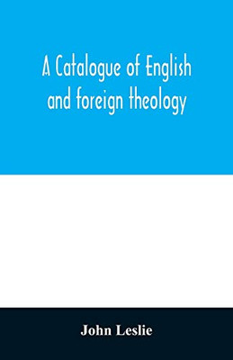 A Catalogue of English and foreign theology: comprising the holy scriptures, in various languages, liturgies and liturgical works; A very choice ... Historians; The Writings of the Nonjuror