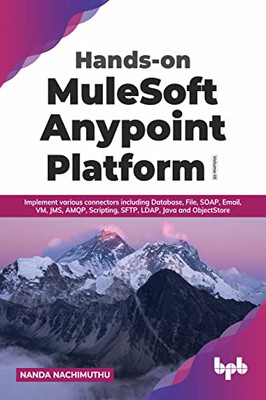 Hands-on MuleSoft Anypoint Platform Volume 3: Implement various connectors including Database, File, SOAP, Email, VM, JMS, AMQP, Scripting, SFTP, LDAP, Java and ObjectStore (English Edition)