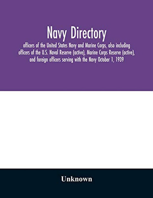 Navy directory: officers of the United States Navy and Marine Corps, also including officers of the U.S. Naval Reserve (active), Marine Corps Reserve ... serving with the Navy October 1, 1939