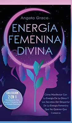 Energía Femenina Divina: Cómo Manifestar Con La Energía De La Diosa Y Los Secretos Del Despertar De La Energía Femenina Que No Quieren Que Conozcas ... De La Energía Femenina) (Spanish Edition)