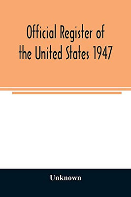 Official Register of the United States 1947; Persons Occupying administrative and Supervisory Positions in the Legislative, Executive, and Judicial ... of Columbia Government, as of May 1, 1947