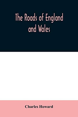 The roads of England and Wales: an itinerary for cyclists, tourists, and travellers, containing an original description of the contour and surface ... in England and Wales, and Part of Scotland