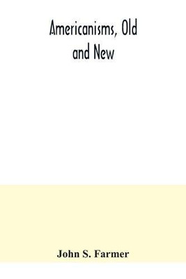 Americanisms, old and new; a dictionary of words, phrases and colloquialisms peculiar to the United States, British America, the West Indies, &c., ... anecdotal, historical, explanatory and fol