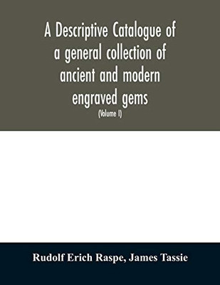 A descriptive catalogue of a general collection of ancient and modern engraved gems, cameos as well as intaglios: taken from the most celebrated ... pastes, white enamel, and sulphur (Volume I)