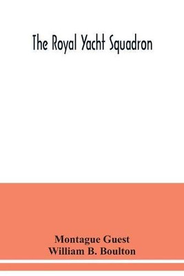 The Royal Yacht Squadron; memorials of its members, with an enquiry into the history of yachting and its development in the Solent; and a complete ... to the present time from the official reco