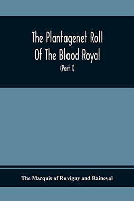 The Plantagenet Roll Of The Blood Royal, Being A Complete Table Of All The Descendants Now Living Of Edward Iii., King Of England The Vortimer Percy ... Of Lady Elizabeth Percy Mortime (Part I)