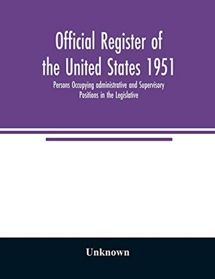 Official register of the United States 1951; Persons Occupying administrative and Supervisory Positions in the Legislative, Executive, and Judicial ... of Columbia Government, as of May 1, 1951