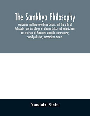 The samkhya philosophy; containing samkhya-pravachana sutram, with the vritti of Aniruddha, and the bhasya of Vijnana Bhiksu and extracts from the ... samasa; samkhya karika; panchasikha sutram.