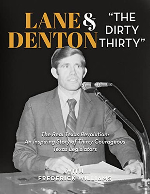 Lane Denton & The Dirty Thirty: The Real Texas Revolution-An Inspiring Story of Thirty Courageous Texas Legislators: The Real Texas Revolution: An ... Story of Thirty Courageous Texas Legislators