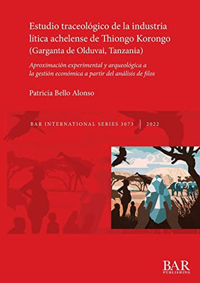 Estudio traceológico de la industria lítica achelense de Thiongo Korongo (Garganta de Olduvai, Tanzania): Aproximación experimental y arqueológica a ... de filos (International) (Spanish Edition)