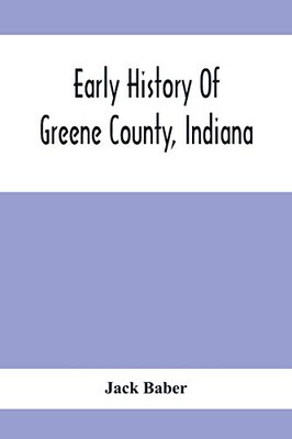 Early History Of Greene County, Indiana: As Taken From The Official Records, And Compiled From Authentic Recollection, By Pioneer Settlers; Embracing ... Brief Sketches Of Pioneer Families, Giving