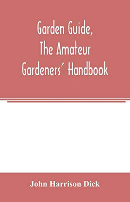 Garden guide, the amateur gardeners' handbook; how to plan, plant and maintain the home grounds, the suburban garden, the city lot. How to grow good ... flowers, hardy plants, trees, shrubs, lawns