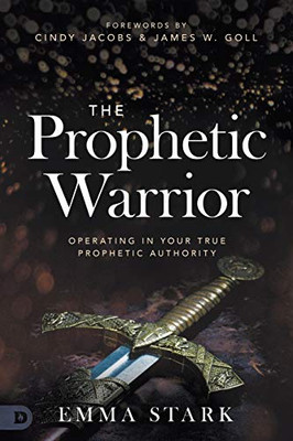 The Prophetic Warrior: Operating in Your True Prophetic Authority