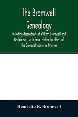 The Bromwell genealogy, including descendants of William Bromwell and Beulah Hall, with data relating to others of the Bromwell name in America; also ... families of Holmes, Payne, Rice and Leffler