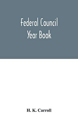 Federal Council year Book; An Ecclesiastical and Statistical Directory of the Federal Council, its Commissions and its constituent bodies, and of all ... in the United States Covering the Year 1916