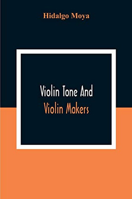 Violin Tone And Violin Makers; Degeneration Of Tonal Status, Curiosity Value And Its Influence. Types And Standards Of Violin Tone. Importance Of Tone ... Tone. Tone And The Violin Maker, Dealer, E
